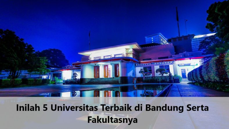 Inilah 5 Universitas Terbaik di Bandung Serta Fakultasnya